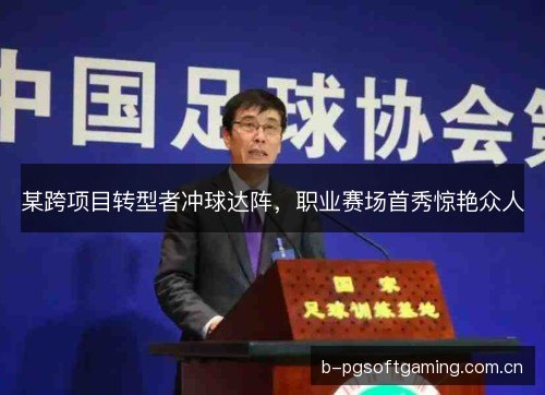 某跨项目转型者冲球达阵，职业赛场首秀惊艳众人