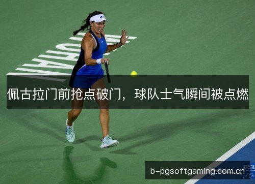 佩古拉门前抢点破门，球队士气瞬间被点燃